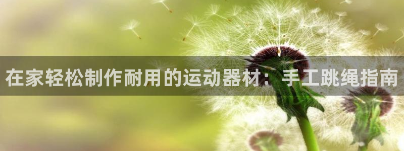 意昂体育3开户：在家轻松制作耐用的运动器材：手工跳绳