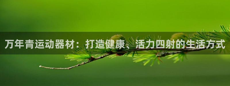 意昂体育3平台注册要钱吗：万年青运动器材：打造健康、
