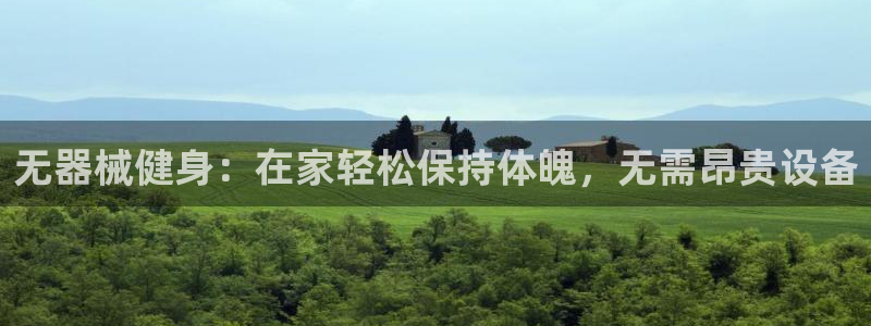 意昂3集团官网首页：无器械健身：在家轻松保持体魄，无
