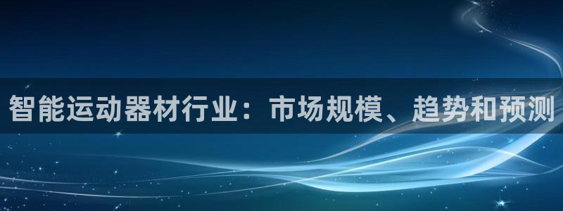 意昂体育3招商电话是多少号码：智能运动器材行业：市场