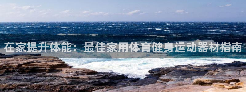 意昂体育3招商电话号码查询是多少：在家提升体能：最佳