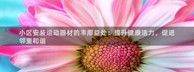 意昂体育3平台假的吗是真的吗吗：小区安装运动器材的丰