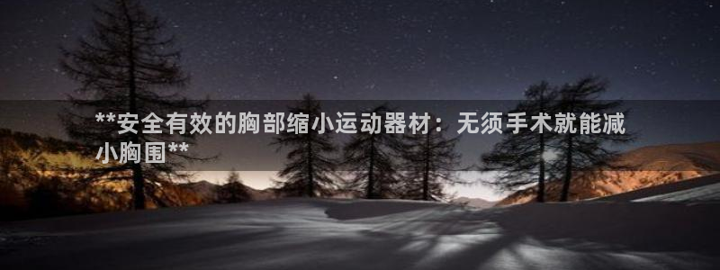 意昂3五金厂：**安全有效的胸部缩小运动器材：无须手