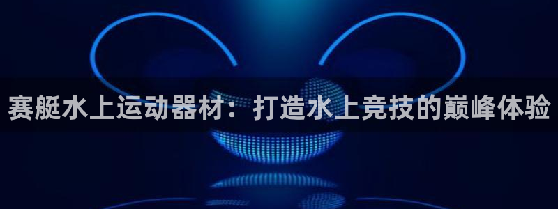 意昂3科技：赛艇水上运动器材：打造水上竞技的巅峰体验