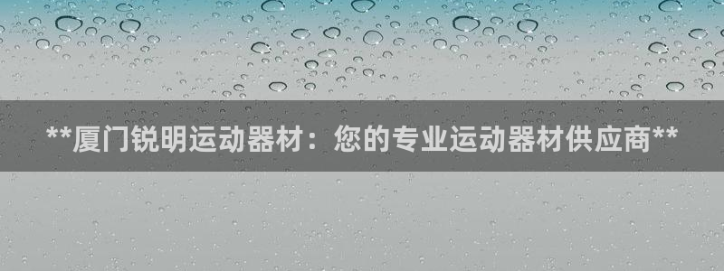 意昂3集团官网网址：**厦门锐明运动器材：您的专业运