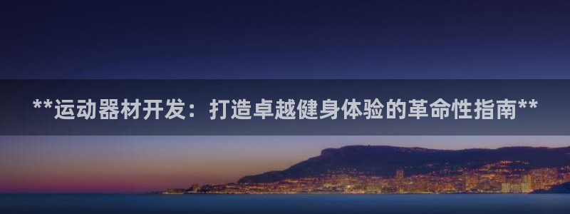 意昂平台体育：**运动器材开发：打造卓越健身体验的革
