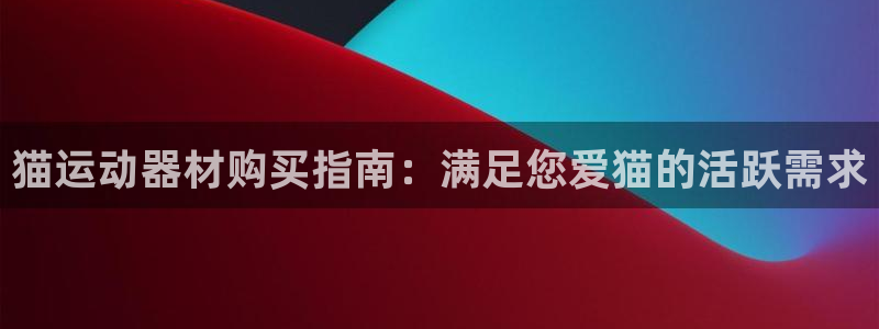 意昂体育3平台假的吗是真的吗吗：猫运动器材购买指南：