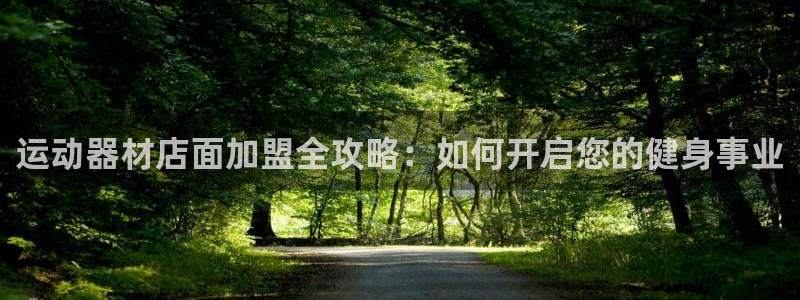 意昂体育3官方客服电话：运动器材店面加盟全攻略：如何
