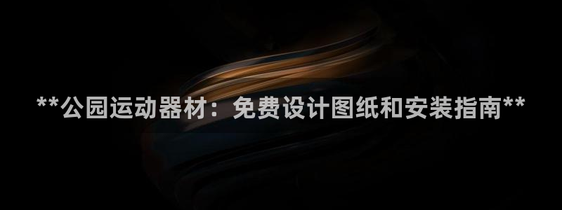 意昂体育3联系电话：**公园运动器材：免费设计图纸和