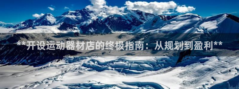 意昂3娱乐首页网站大全：**开设运动器材店的终极指南