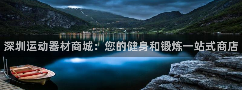 意昂体育3招商电话是多少啊：深圳运动器材商城：您的健