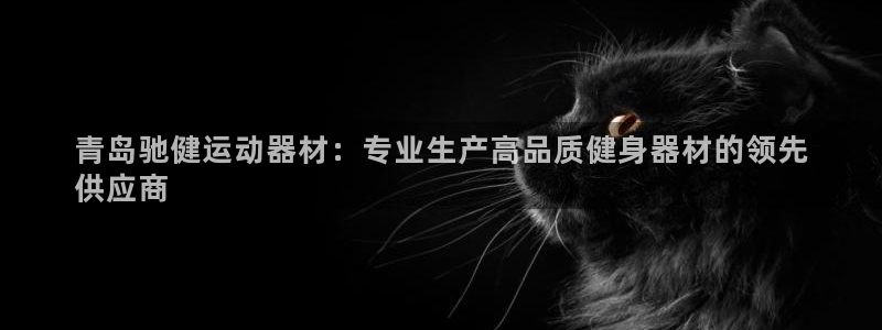 意昂3科技：青岛驰健运动器材：专业生产高品质健身器材