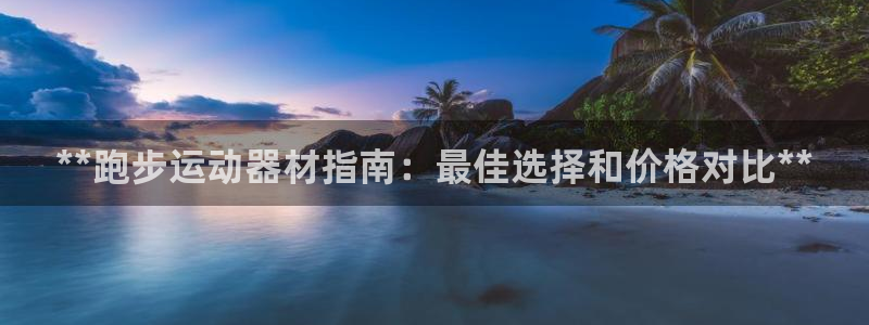 意昂体育3平台：**跑步运动器材指南：最佳选择和价格