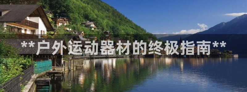 海南意昂体育3：**户外运动器材的终极指南**
