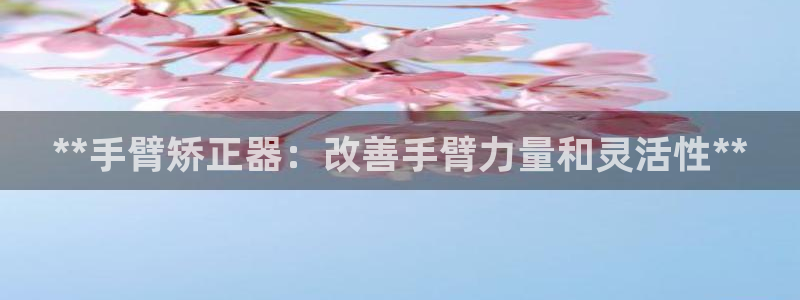 意昂体育3平台注册流程图：**手臂矫正器：改善手臂力