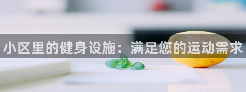 意昂体育3注册：小区里的健身设施：满足您的运动需求