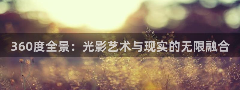 真不卡影院免费观看：360度全景：光影艺术与现实的无限融合